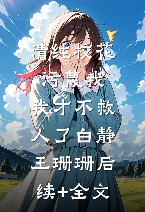 清纯校花污蔑我，我才不救人了白静王珊珊后续+全文