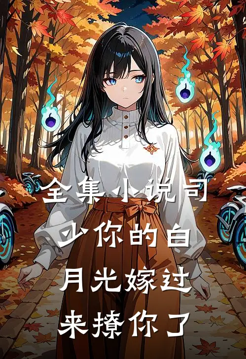 全集小说司少你的白月光嫁过来撩你了