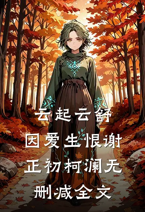 云起云舒，因爱生恨谢正初柯澜无删减全文