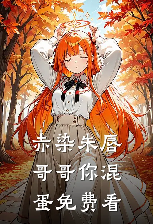 赤染朱唇：哥哥你混蛋免费看