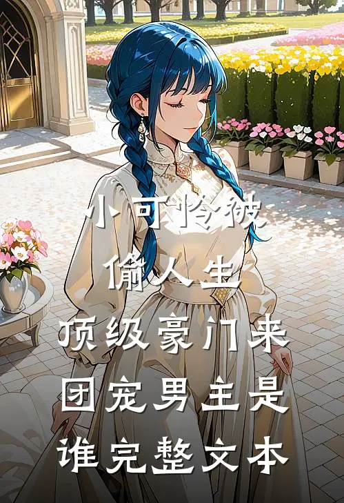 小可怜被偷人生,顶级豪门来团宠男主是谁完整文本