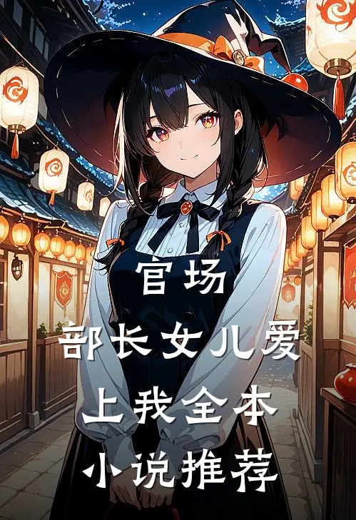 官场部长女儿爱上我全本推荐完结