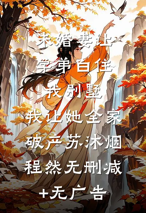 未婚妻让学弟白住我别墅，我让她全家破产苏沐烟程然无删减+无广告