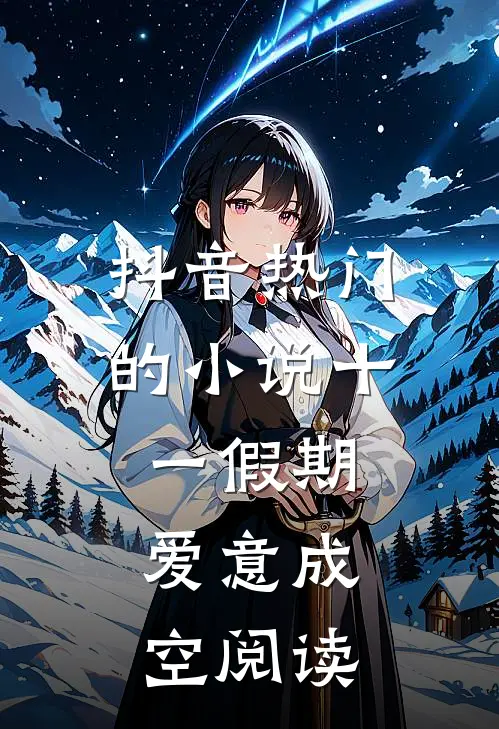 抖音热门的小说十一假期，爱意成空阅读