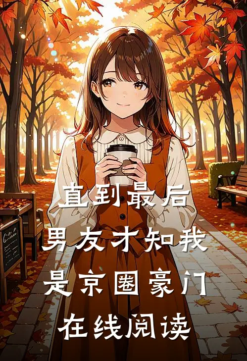 直到最后，男友才知我是京圈豪门在线阅读