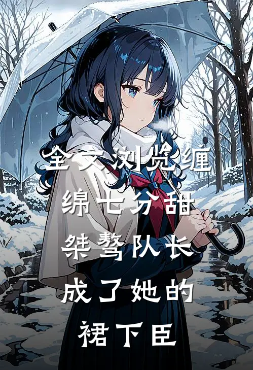 全文浏览缠绵七分甜：桀骜队长成了她的裙下臣