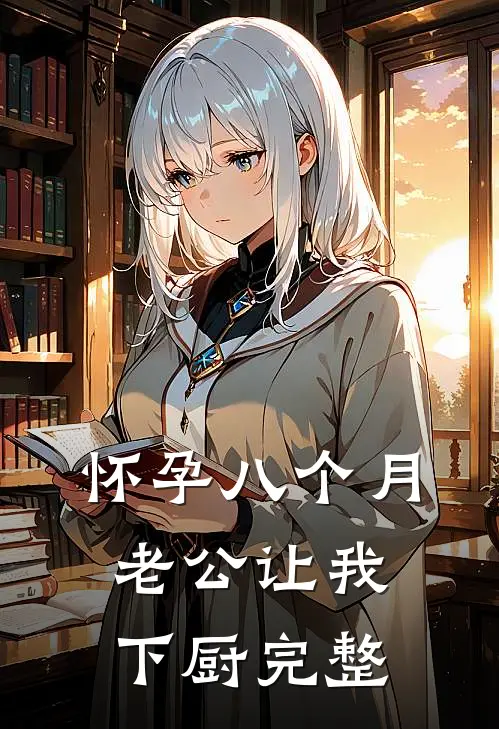 怀孕八个月，老公让我下厨完整