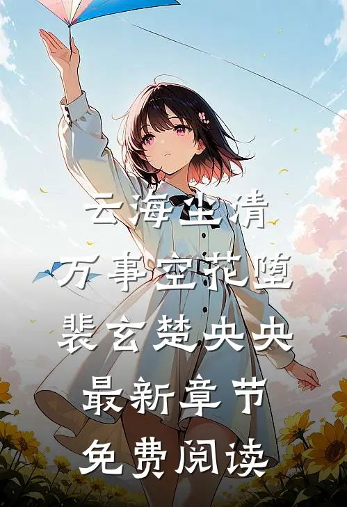 云海尘清，万事空花堕裴玄楚央央最新章节免费阅读