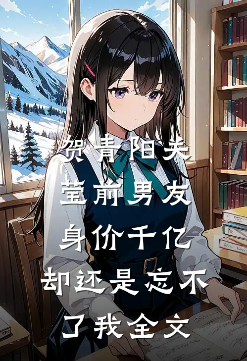 贺青阳关莹前男友身价千亿，却还是忘不了我全文