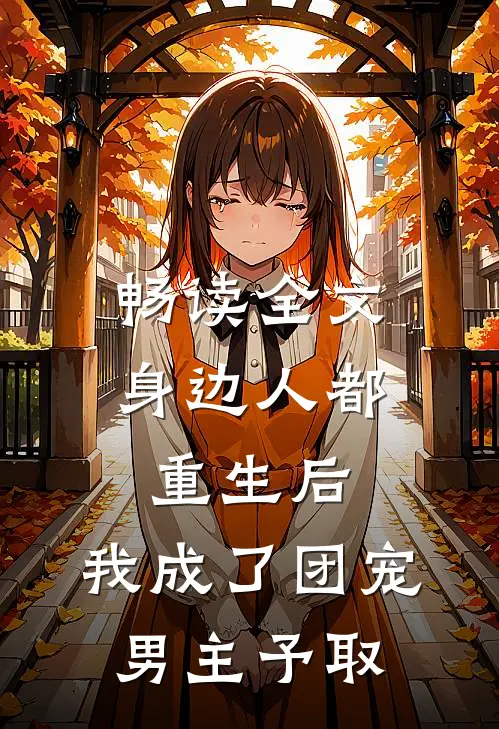 畅读全文身边人都重生后,我成了团宠男主予取