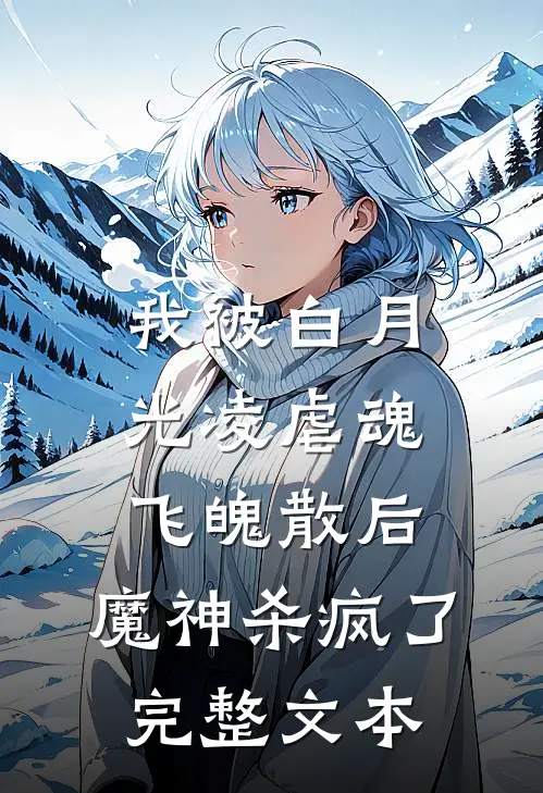 我被白月光凌虐魂飞魄散后，魔神杀疯了完整文本