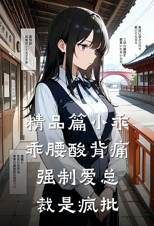 精品篇小乖乖腰酸背痛，强制爱总裁是疯批