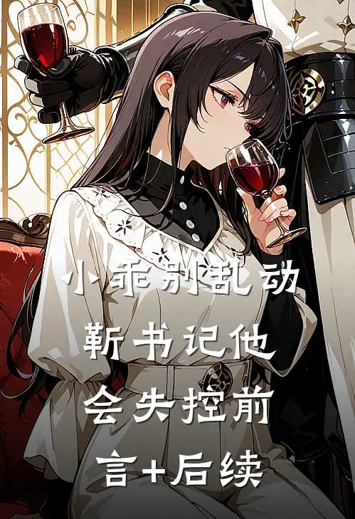 小乖别乱动，靳书记他会失控前言+后续