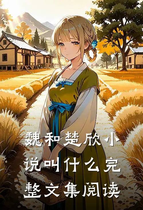 魏和楚欣小说叫什么完整文集阅读