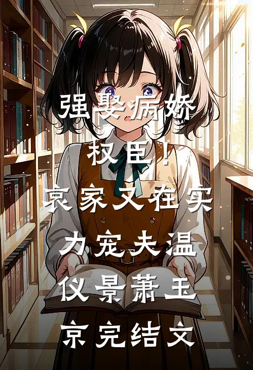 强娶病娇权臣！哀家又在实力宠夫温仪景萧玉京完结文