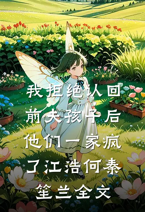 我拒绝认回前夫孩子后，他们一家疯了江浩何秦笙兰全文