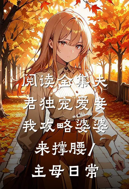 阅读全集夫君独宠爱妾我攻略婆婆来撑腰/主母日常