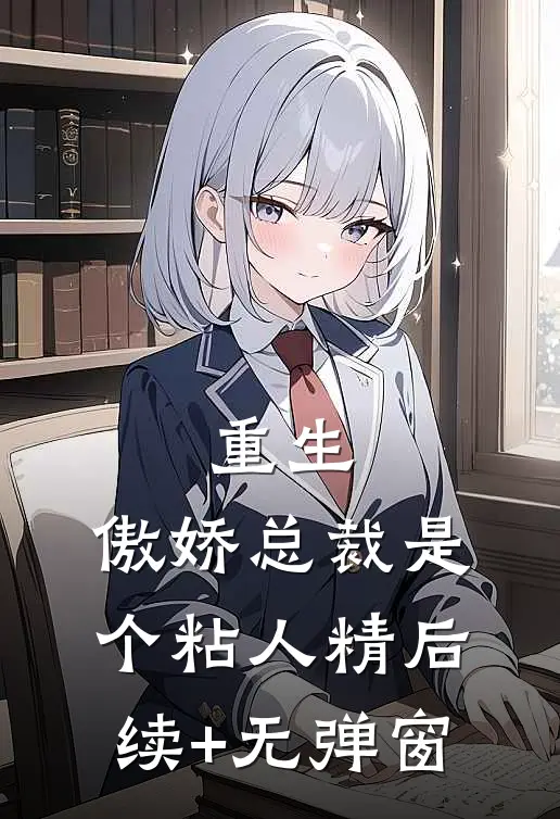 重生：傲娇总裁是个粘人精后续+无弹窗