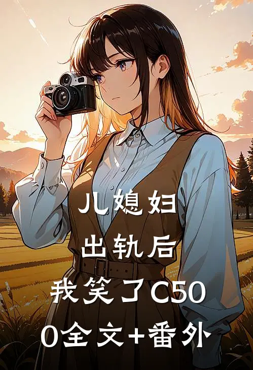 儿媳妇出轨后，我笑了C500全文+番外