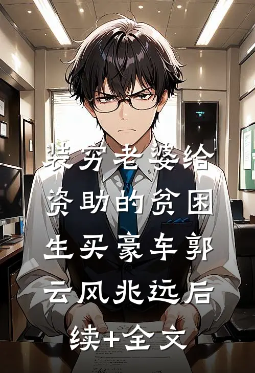 装穷老婆给资助的贫困生买豪车郭云风兆远后续+全文