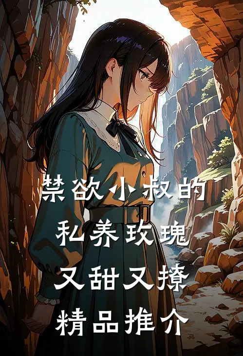 禁欲小叔的私养玫瑰又甜又撩精品推介