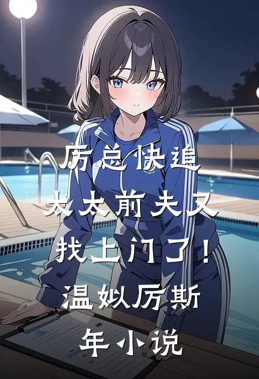 厉总快追，太太前夫又找上门了！温姒厉斯年小说