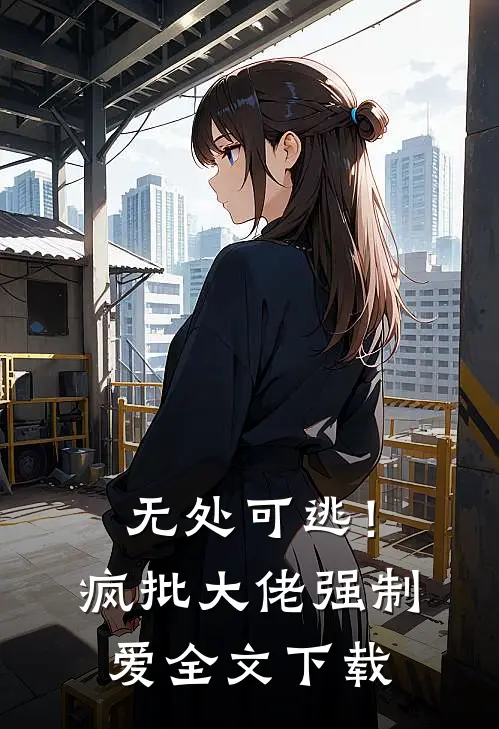 无处可逃！疯批大佬强制爱全文下载