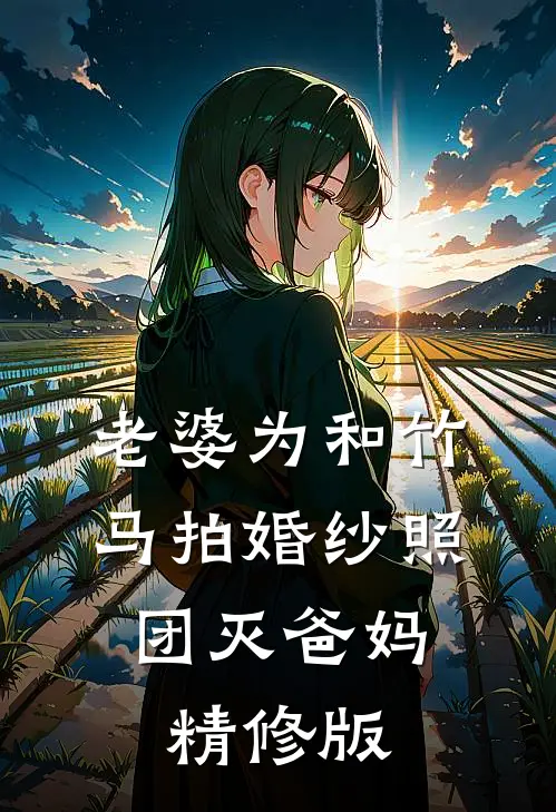 老婆为和竹马拍婚纱照，团灭爸妈精修版