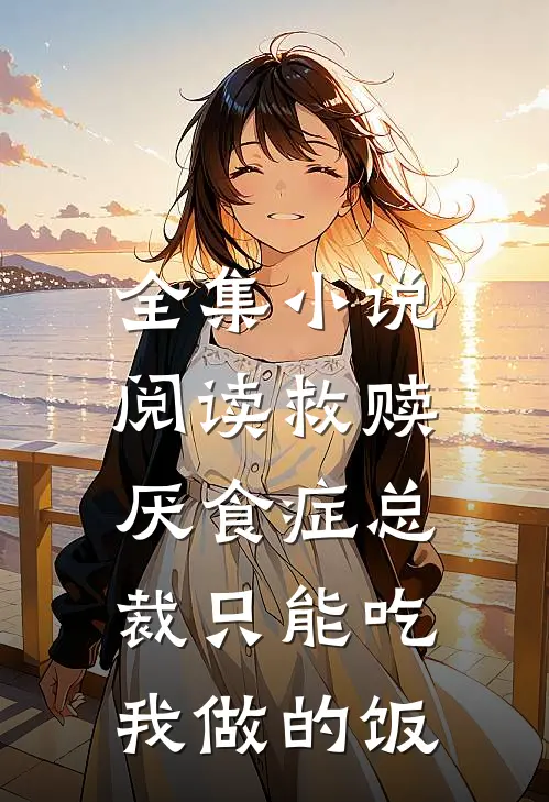 全集小说阅读救赎：厌食症总裁只能吃我做的饭