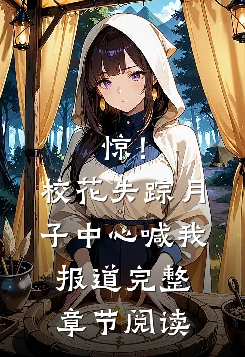 惊！校花失踪，月子中心喊我报道完整章节阅读