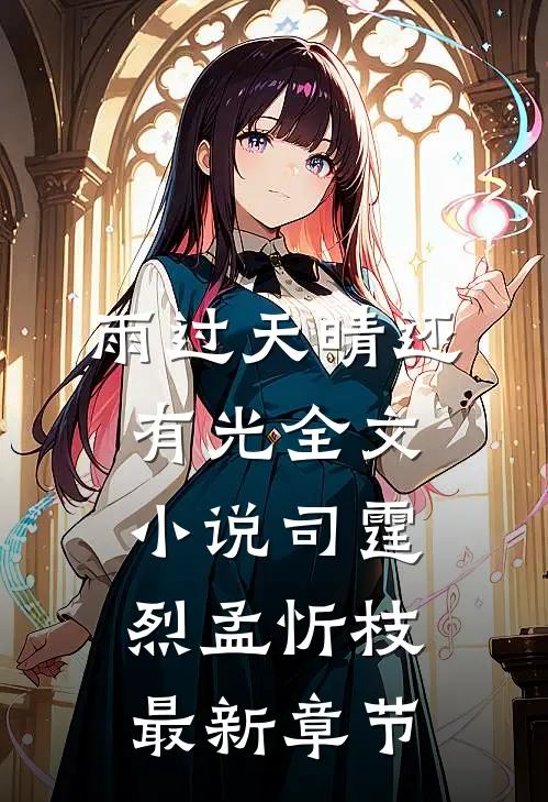 雨过天晴还有光全文小说司霆烈孟忻枝最新章节