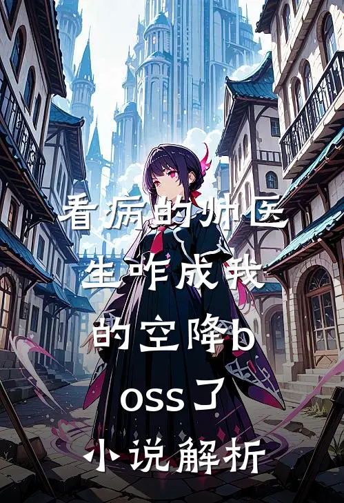看病的帅医生咋成我的空降boss了小说解析