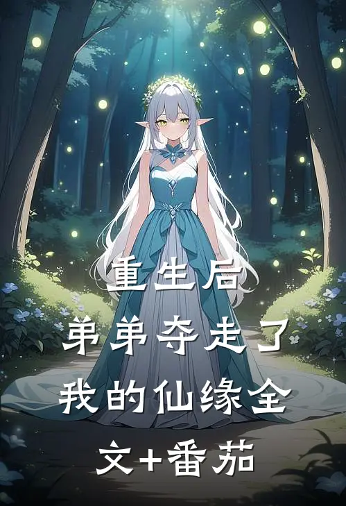重生后，弟弟夺走了我的仙缘全文+番茄