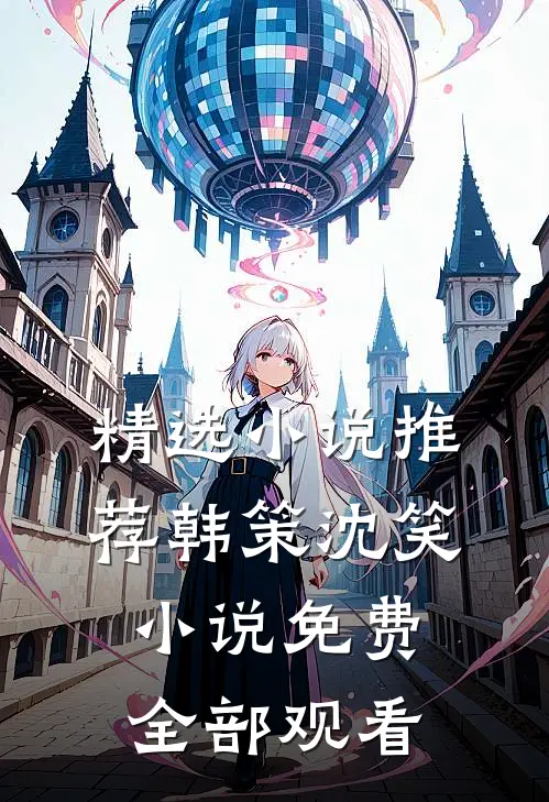 精选小说推荐韩策沈笑小说免费全部观看