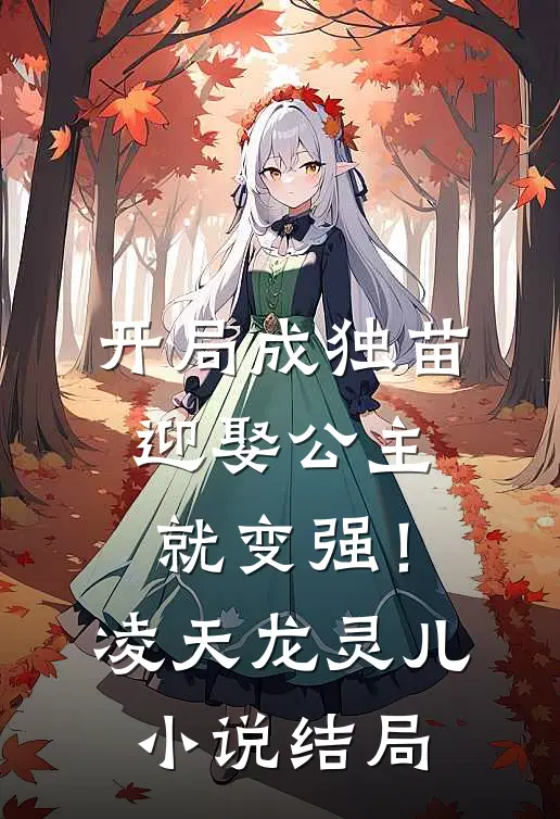 开局成独苗，迎娶公主就变强！凌天龙灵儿小说结局