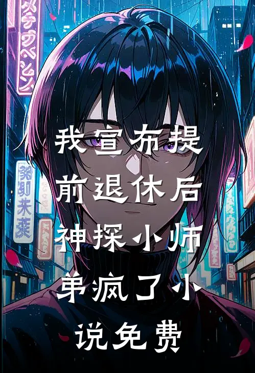 我宣布提前退休后，神探小师弟疯了小说免费