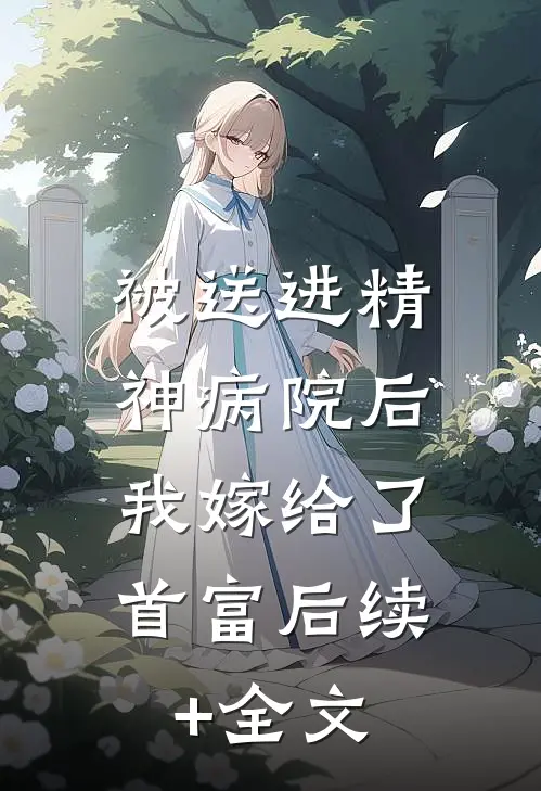 被送进精神病院后，我嫁给了首富后续+全文