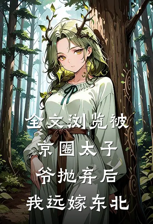全文浏览被京圈太子爷抛弃后，我远嫁东北
