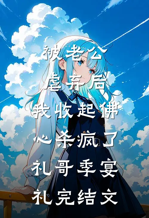 被老公虐弃后，我收起佛心杀疯了礼哥季宴礼完结文