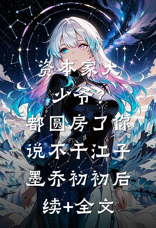 资本家大少爷？都圆房了你说不干江子墨乔初初后续+全文