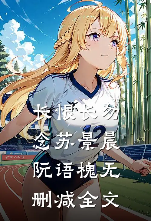 长恨长勿念苏景晨阮语槐无删减全文