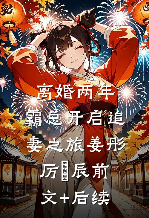离婚两年，霸总开启追妻之旅姜彤厉璟辰前文+后续