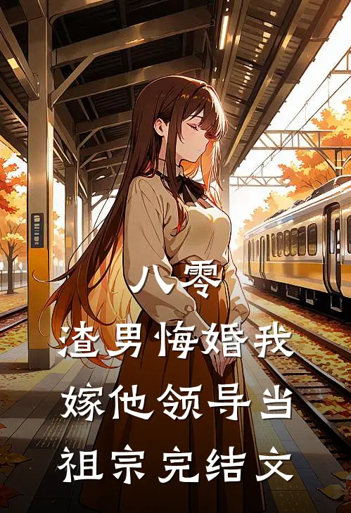 八零：渣男悔婚我嫁他领导当祖宗完结文