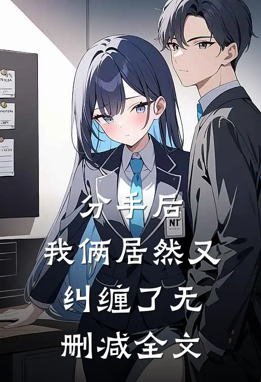 分手后,我俩居然又纠缠了无删减全文免费阅读