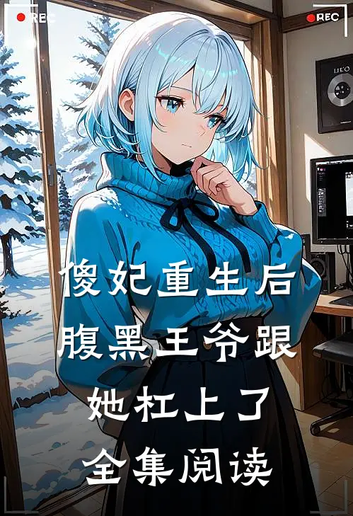 傻妃重生后，腹黑王爷跟她杠上了全集阅读