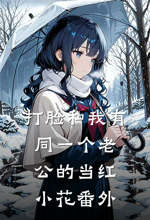 打脸和我有同一个老公的当红小花番外