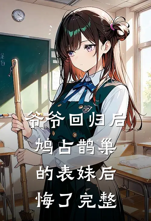 爷爷回归后，鸠占鹊巢的表妹后悔了完整