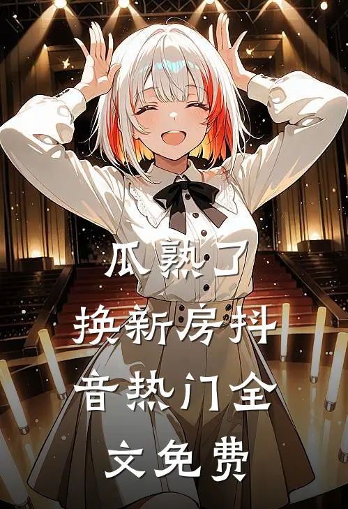 瓜熟了，换新房抖音热门全文免费