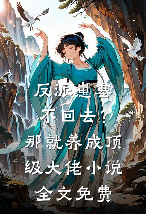 反派崽塞不回去？那就养成顶级大佬小说全文免费
