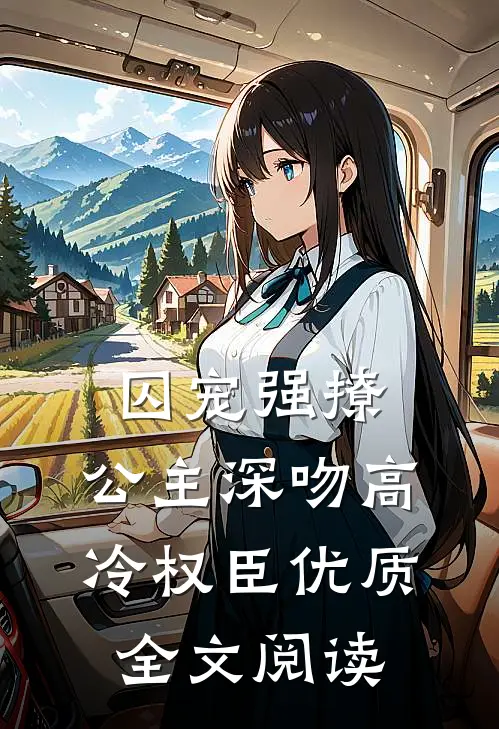囚宠强撩：公主深吻高冷权臣优质全文阅读